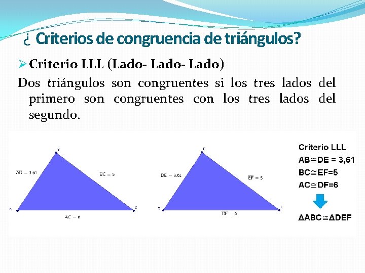 ¿ Criterios de congruencia de triángulos? Ø Criterio LLL (Lado- Lado) Dos triángulos son