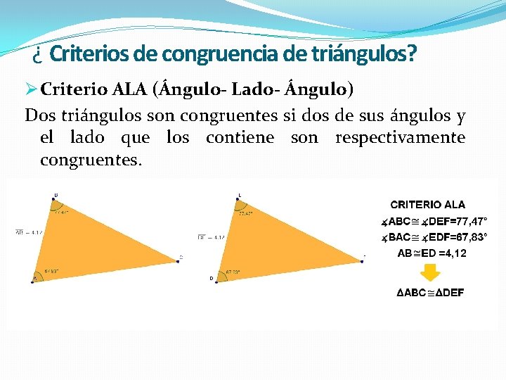¿ Criterios de congruencia de triángulos? Ø Criterio ALA (Ángulo- Lado- Ángulo) Dos triángulos