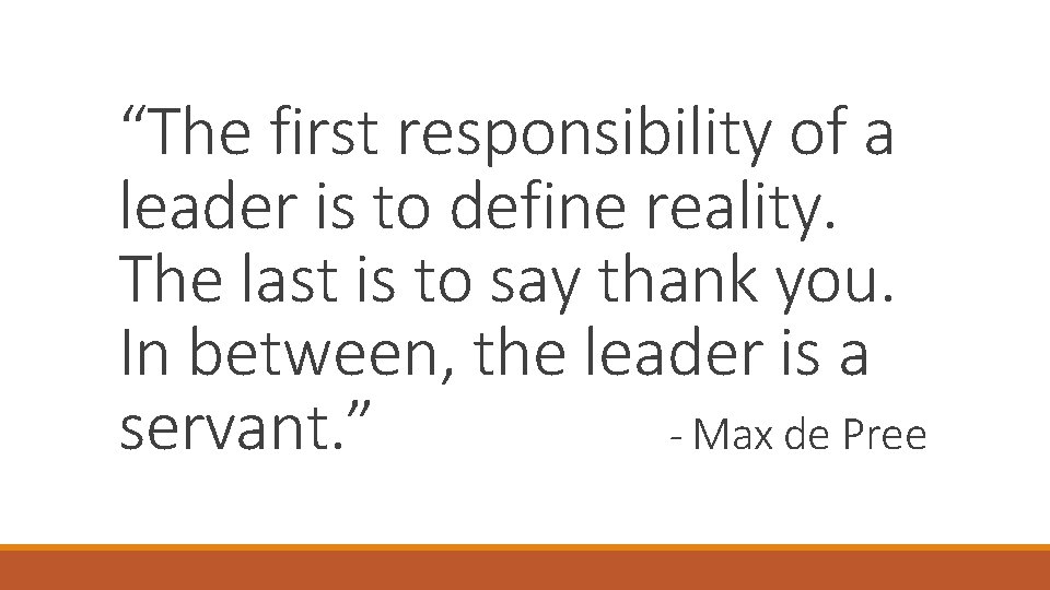“The first responsibility of a leader is to define reality. The last is to