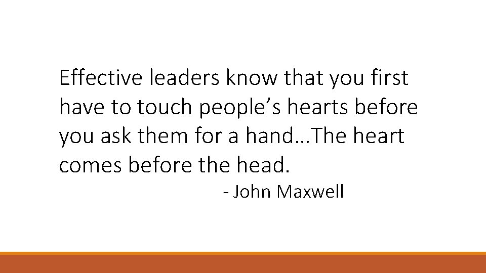 Effective leaders know that you first have to touch people’s hearts before you ask