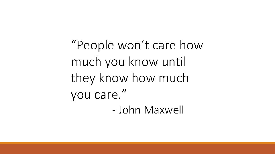 “People won’t care how much you know until they know how much you care.