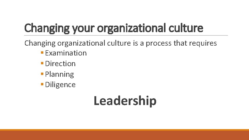 Changing your organizational culture Changing organizational culture is a process that requires § Examination