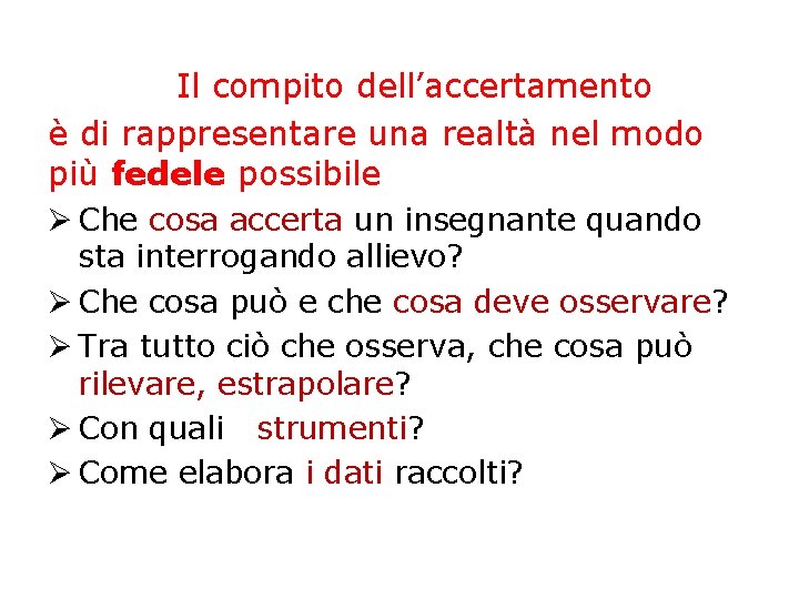 Il compito dell’accertamento è di rappresentare una realtà nel modo più fedele possibile Ø Il compito dell’accertamento è di rappresentare una realtà nel modo più fedele possibile Ø