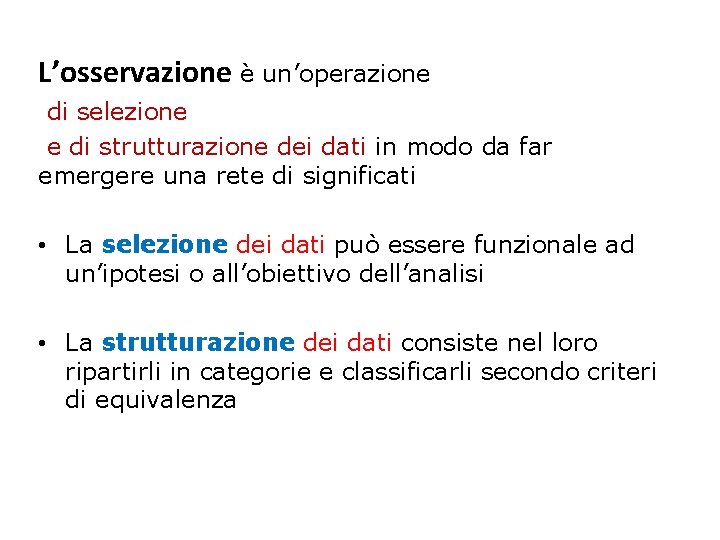 L’osservazione è un’operazione di selezione e di strutturazione dei dati in modo da far L’osservazione è un’operazione di selezione e di strutturazione dei dati in modo da far