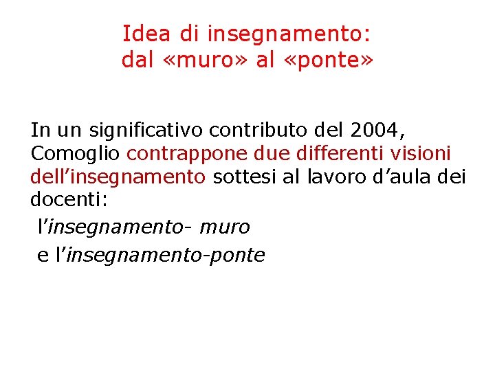Idea di insegnamento: dal «muro» al «ponte» In un significativo contributo del 2004, Comoglio Idea di insegnamento: dal «muro» al «ponte» In un significativo contributo del 2004, Comoglio