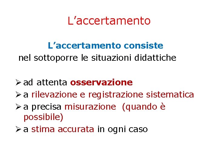 L’accertamento consiste nel sottoporre le situazioni didattiche Ø ad attenta osservazione Ø a rilevazione L’accertamento consiste nel sottoporre le situazioni didattiche Ø ad attenta osservazione Ø a rilevazione