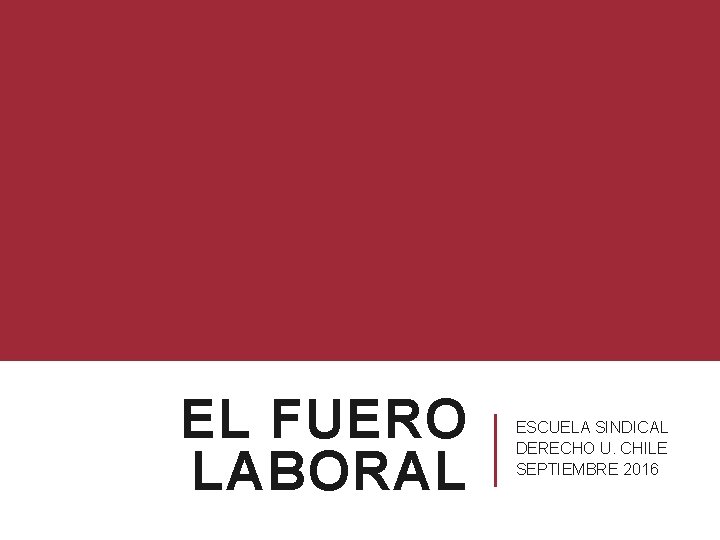 EL FUERO LABORAL ESCUELA SINDICAL DERECHO U. CHILE SEPTIEMBRE 2016 