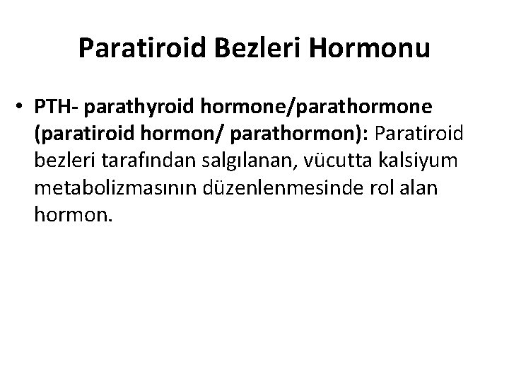 Paratiroid Bezleri Hormonu • PTH- parathyroid hormone/parathormone (paratiroid hormon/ parathormon): Paratiroid bezleri tarafından salgılanan,