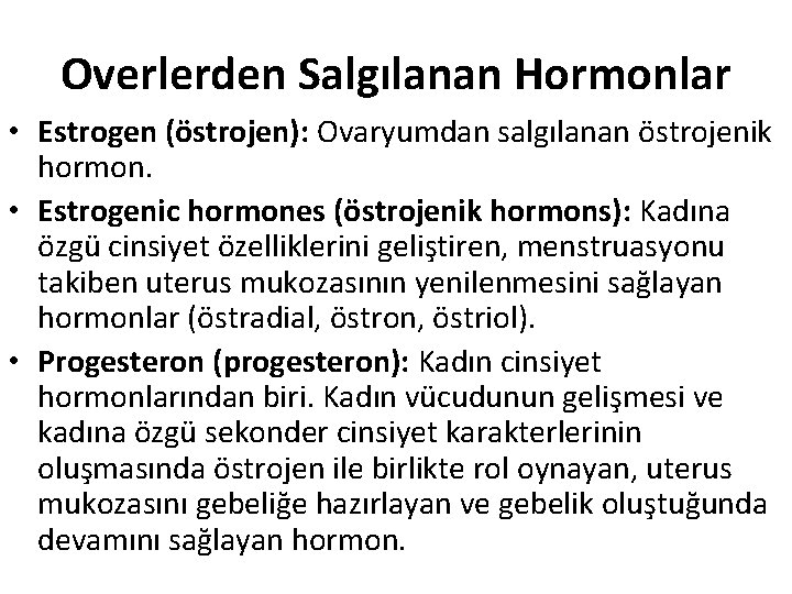 Overlerden Salgılanan Hormonlar • Estrogen (östrojen): Ovaryumdan salgılanan östrojenik hormon. • Estrogenic hormones (östrojenik