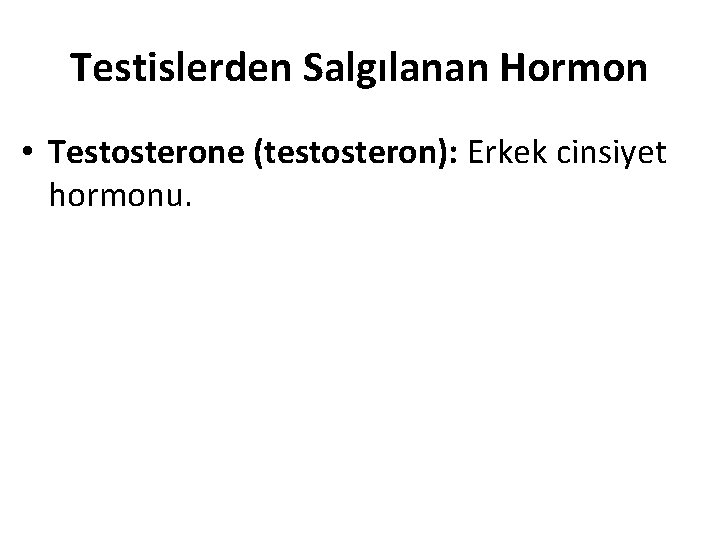 Testislerden Salgılanan Hormon • Testosterone (testosteron): Erkek cinsiyet hormonu. 