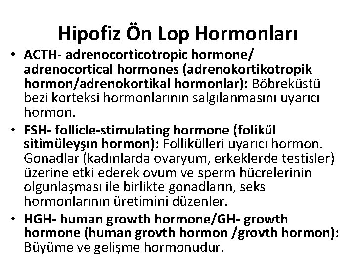Hipofiz Ön Lop Hormonları • ACTH- adrenocorticotropic hormone/ adrenocortical hormones (adrenokortikotropik hormon/adrenokortikal hormonlar): Böbreküstü