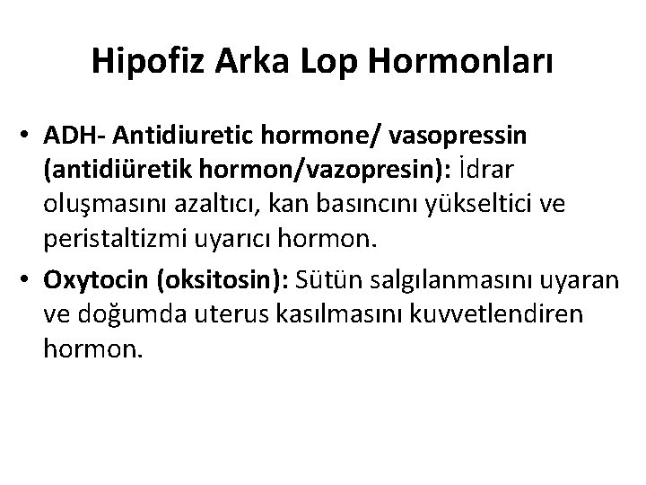 Hipofiz Arka Lop Hormonları • ADH- Antidiuretic hormone/ vasopressin (antidiüretik hormon/vazopresin): İdrar oluşmasını azaltıcı,