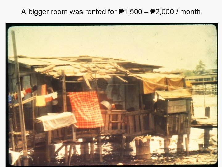 A bigger room was rented for ₱ 1, 500 – ₱ 2, 000 /