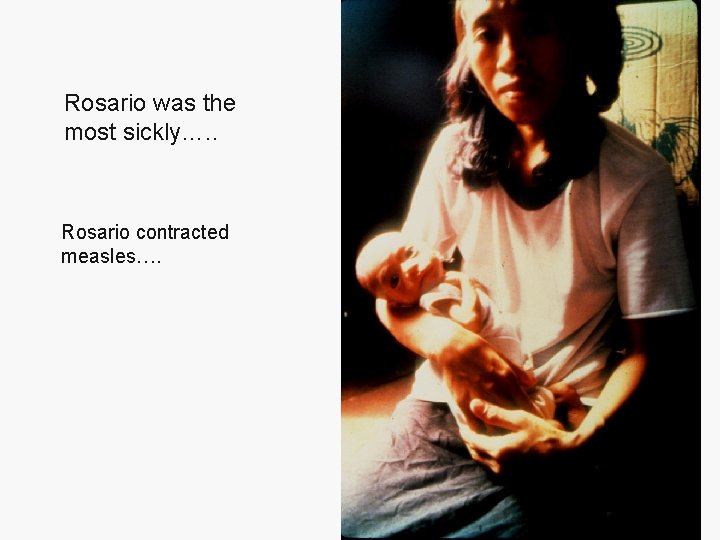 Rosario was the most sickly…. . Rosario contracted measles…. 