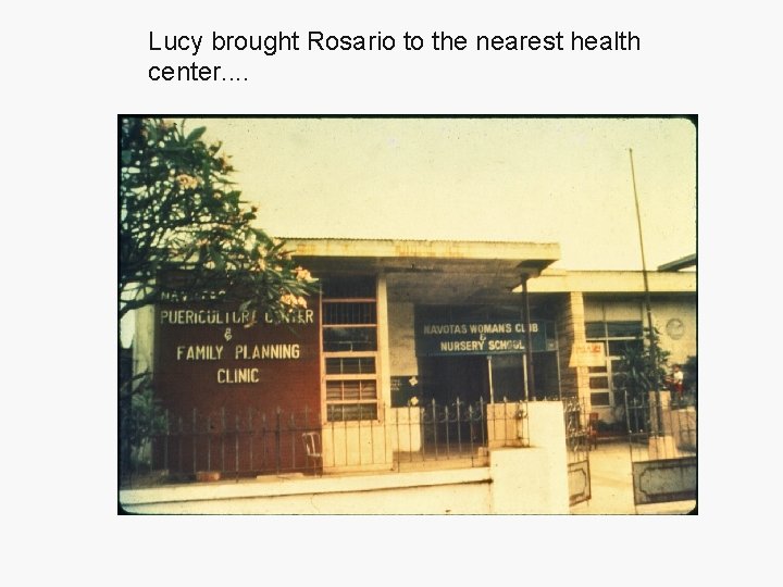 Lucy brought Rosario to the nearest health center. . 