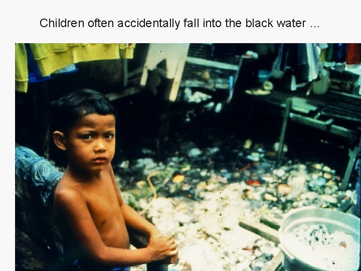Children often accidentally fall into the black water … 