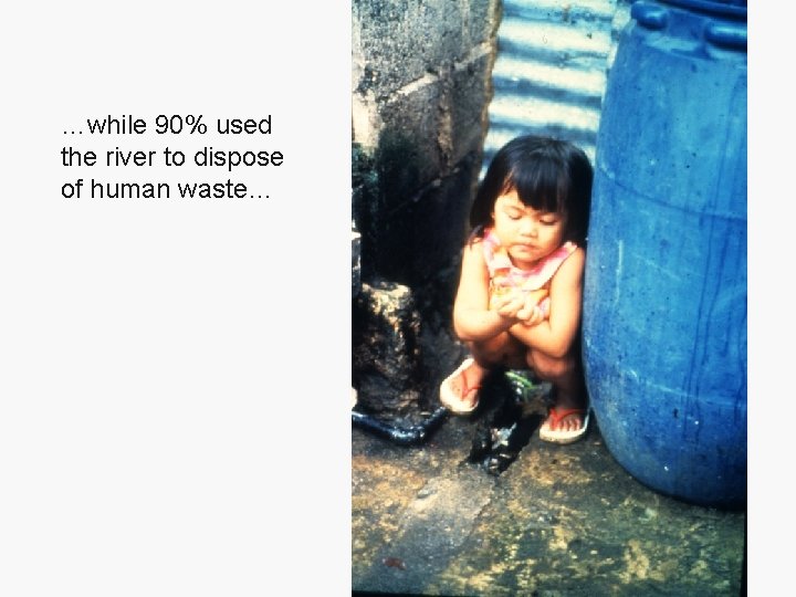 …while 90% used the river to dispose of human waste… 