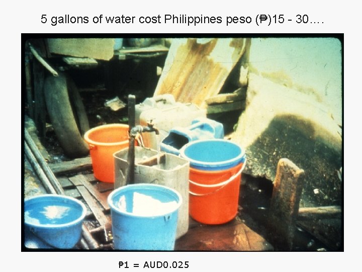 5 gallons of water cost Philippines peso (₱)15 - 30…. ₱ 1 = AUD