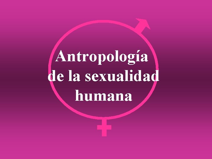 Antropología de la sexualidad humana Antropología de la sexualidad humana
