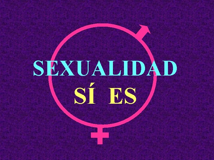 SEXUALIDAD SÍ ES SEXUALIDAD SÍ ES