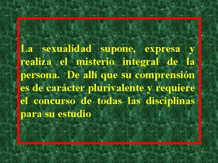 La sexualidad supone, expresa y realiza el misterio integral de la persona. De allí La sexualidad supone, expresa y realiza el misterio integral de la persona. De allí