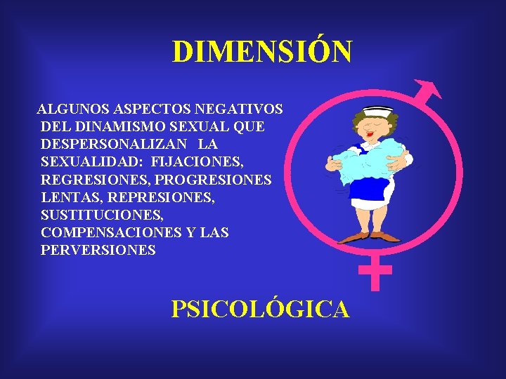 DIMENSIÓN ALGUNOS ASPECTOS NEGATIVOS DEL DINAMISMO SEXUAL QUE DESPERSONALIZAN LA SEXUALIDAD: FIJACIONES, REGRESIONES, PROGRESIONES DIMENSIÓN ALGUNOS ASPECTOS NEGATIVOS DEL DINAMISMO SEXUAL QUE DESPERSONALIZAN LA SEXUALIDAD: FIJACIONES, REGRESIONES, PROGRESIONES