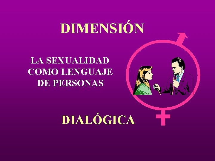 DIMENSIÓN LA SEXUALIDAD COMO LENGUAJE DE PERSONAS DIALÓGICA DIMENSIÓN LA SEXUALIDAD COMO LENGUAJE DE PERSONAS DIALÓGICA