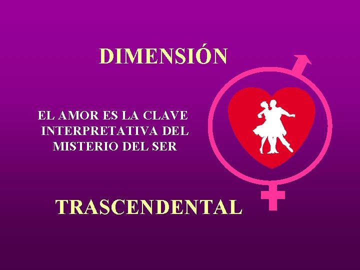 DIMENSIÓN EL AMOR ES LA CLAVE INTERPRETATIVA DEL MISTERIO DEL SER TRASCENDENTAL DIMENSIÓN EL AMOR ES LA CLAVE INTERPRETATIVA DEL MISTERIO DEL SER TRASCENDENTAL
