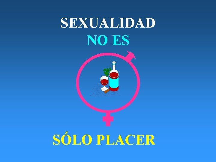 SEXUALIDAD NO ES SÓLO PLACER SEXUALIDAD NO ES SÓLO PLACER