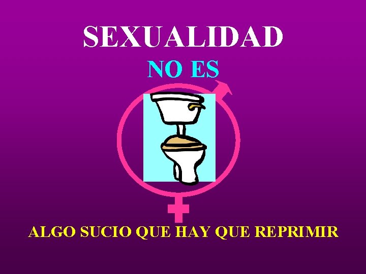 SEXUALIDAD NO ES ALGO SUCIO QUE HAY QUE REPRIMIR SEXUALIDAD NO ES ALGO SUCIO QUE HAY QUE REPRIMIR