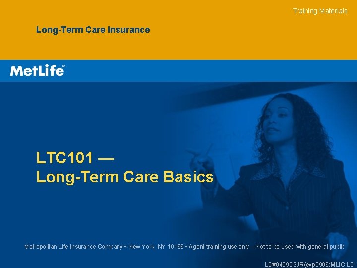 Training Materials Long-Term Care Insurance LTC 101 — Long-Term Care Basics Metropolitan Life Insurance