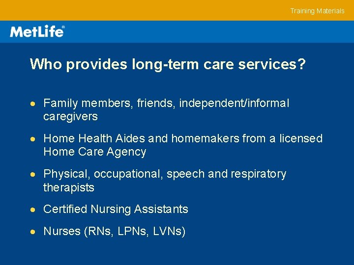 Training Materials Who provides long-term care services? Family members, friends, independent/informal caregivers Home Health