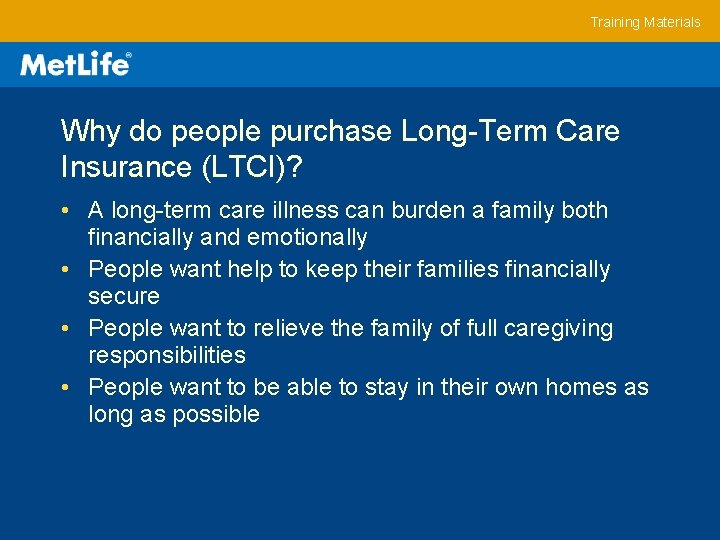 Training Materials Why do people purchase Long-Term Care Insurance (LTCI)? • A long-term care