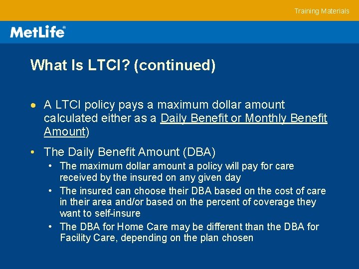 Training Materials What Is LTCI? (continued) A LTCI policy pays a maximum dollar amount