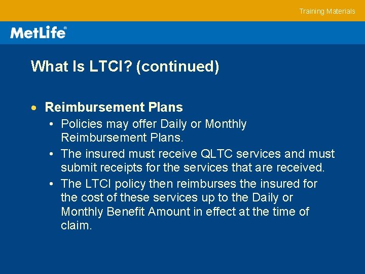 Training Materials What Is LTCI? (continued) Reimbursement Plans • Policies may offer Daily or