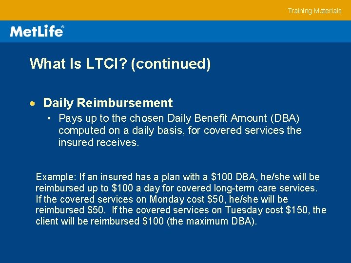 Training Materials What Is LTCI? (continued) Daily Reimbursement • Pays up to the chosen