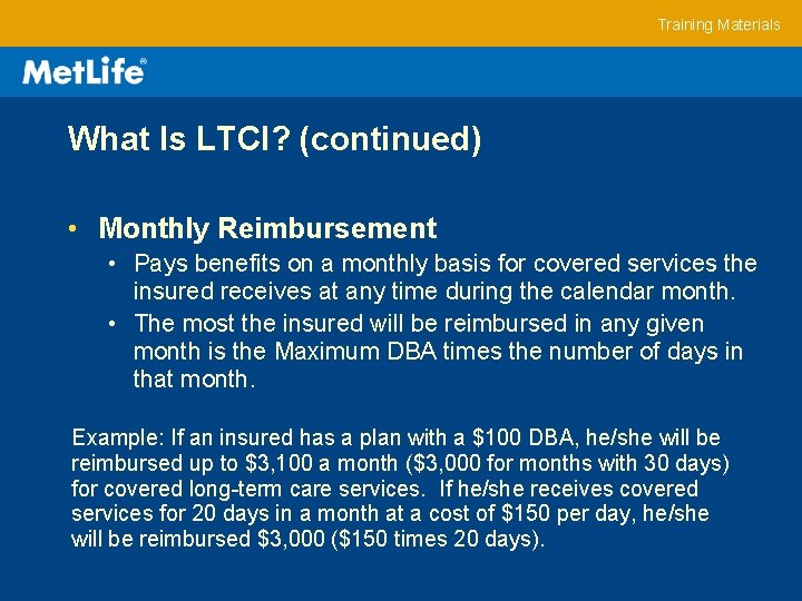 Training Materials What Is LTCI? (continued) • Monthly Reimbursement • Pays benefits on a