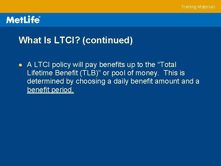 Training Materials What Is LTCI? (continued) A LTCI policy will pay benefits up to