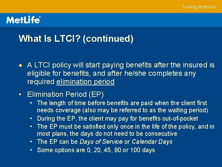 Training Materials What Is LTCI? (continued) A LTCI policy will start paying benefits after