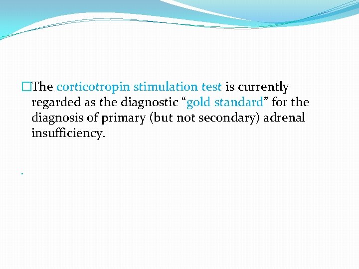 �The corticotropin stimulation test is currently regarded as the diagnostic “gold standard” for the