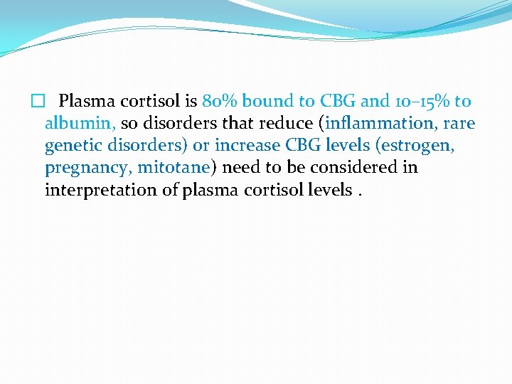 � Plasma cortisol is 80% bound to CBG and 10– 15% to albumin, so