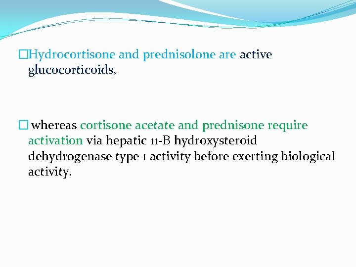 �Hydrocortisone and prednisolone are active glucocorticoids, � whereas cortisone acetate and prednisone require activation