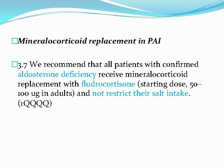 �Mineralocorticoid replacement in PAI � 3. 7 We recommend that all patients with confirmed