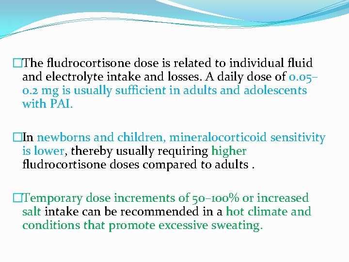 �The fludrocortisone dose is related to individual fluid and electrolyte intake and losses. A