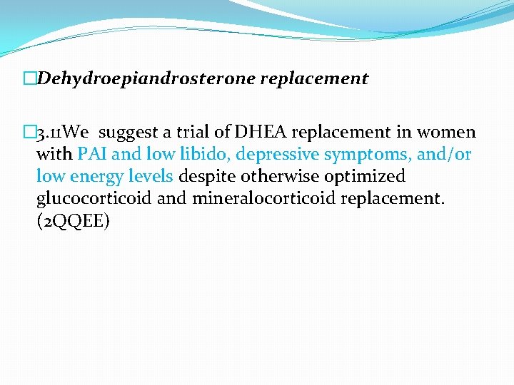 �Dehydroepiandrosterone replacement � 3. 11 We suggest a trial of DHEA replacement in women