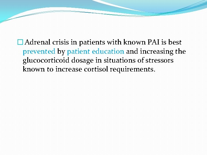 � Adrenal crisis in patients with known PAI is best prevented by patient education