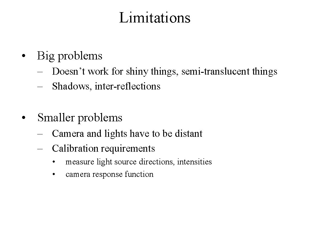 Limitations • Big problems – Doesn’t work for shiny things, semi-translucent things – Shadows,