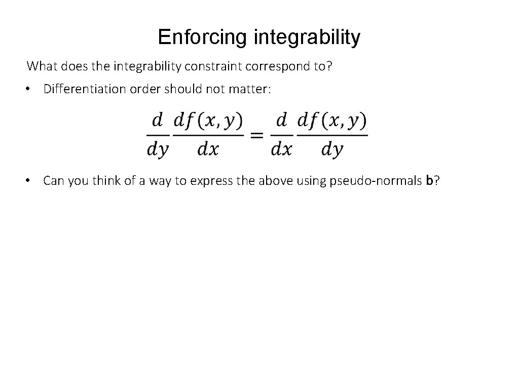 Enforcing integrability What does the integrability constraint correspond to? • Differentiation order should not