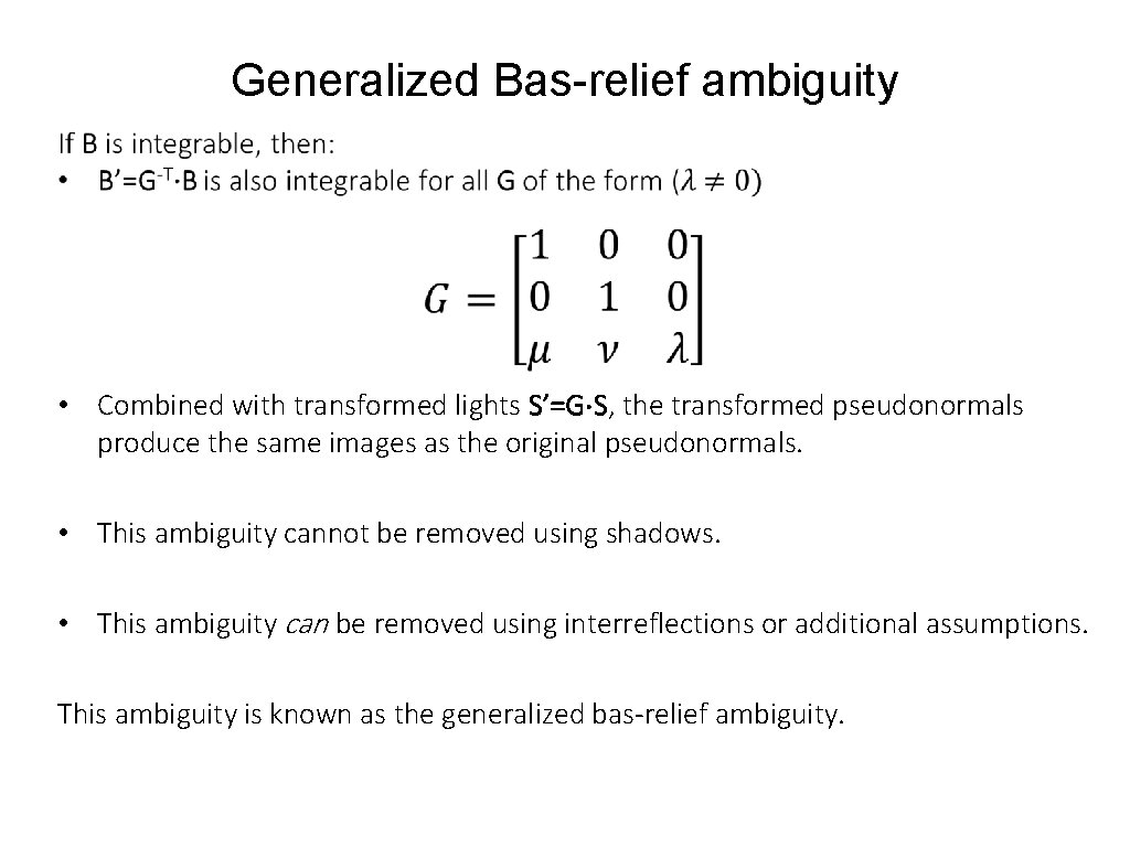 Generalized Bas-relief ambiguity • Combined with transformed lights S’=G⋅S, the transformed pseudonormals produce the