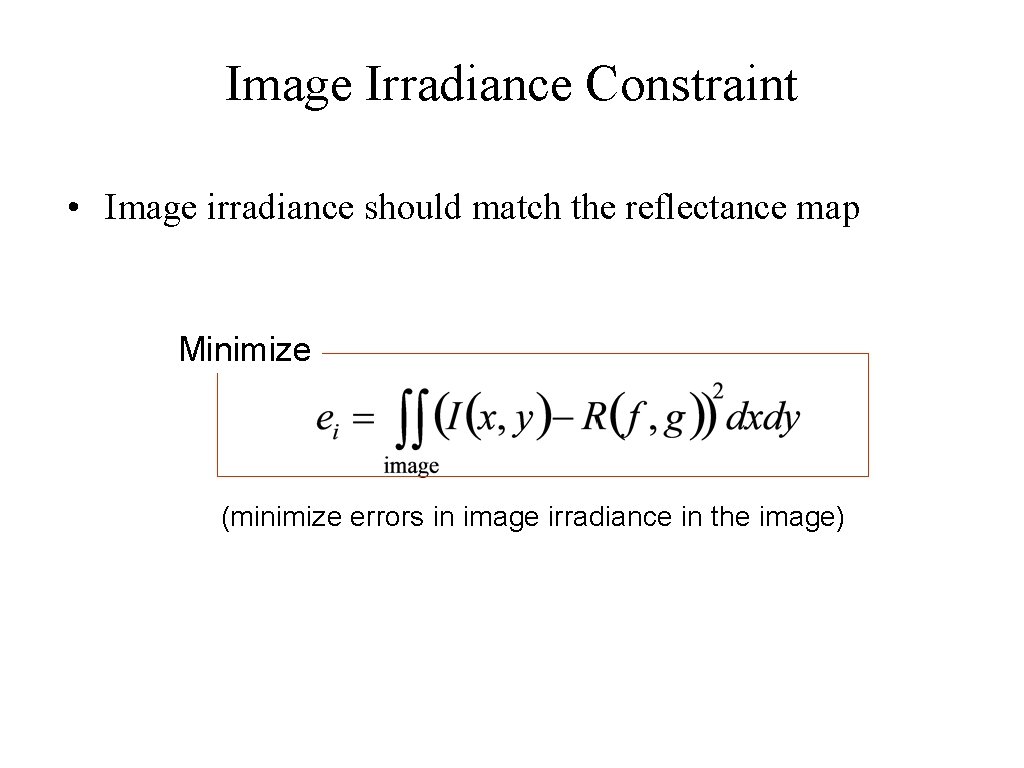 Image Irradiance Constraint • Image irradiance should match the reflectance map Minimize (minimize errors